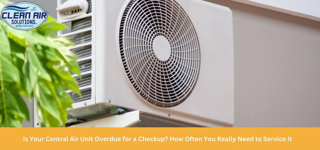 Is Your Central Air Unit Overdue for a Checkup? How Often You Really Need to Service It